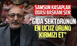 Samsun Kasaplar Odası Başkanı Şen: “Gıda sektöründe en ucuz ürün”