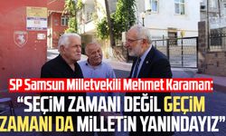 SP Samsun Milletvekili Mehmet Karaman: "Geçim zamanı da milletin yanındayız"