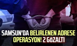 Samsun'da belirlenen adrese operasyon! 2 gözaltı