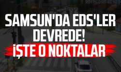 Samsun'da EDS'ler devrede! Sürücüler dikkat