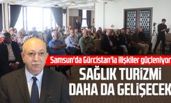 Samsun'da Gürcistan'la ilişkiler güçleniyor: Sağlık turizmi daha da gelişecek