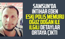 Samsun'da intihar eden eski polis memuru Oğuz Doğan ile ilgili detaylar ortaya çıktı