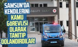 Samsun'da kendilerini kamu görevlisi olarak tanıtıp dolandırdılar!