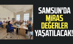 Samsun'da miras değerler yaşatılacak!