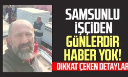 Samsunlu işçi Murat Gezer'den günlerdir haber yok! Dikkat çeken şüphe