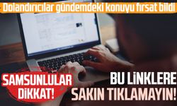 Samsunlular dikkat! Uyarı geldi: Bu linklere sakın tıklamayın