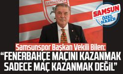 Samsunspor Başkan Vekili Veysel Bilen Fenerbahçe maçına dikkat çekti!