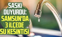 Samsun’da 29 Eylül su kesintisi! İşte kesinti yaşanacak mahalleler