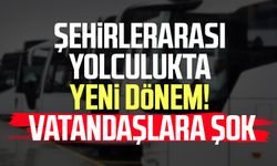 Şehirlerarası yolculukta yeni dönem! Vatandaşlara şok