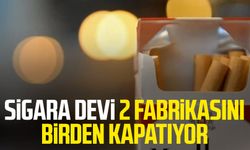 Sigara devi 2 fabrikasını birden kapatıyor