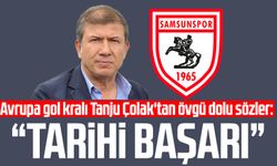 Avrupa gol kralı Tanju Çolak'tan Samsunspor'a övgü dolu sözler: "Tarihi başarı"