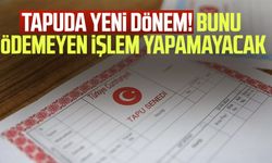 Tapuda yeni dönem! Bunu ödemeyen işlem yapamayacak