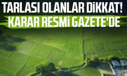 Tarlası olanlar dikkat! Karar Resmi Gazete'de