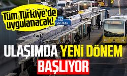 Tüm Türkiye'de uygulanacak! Ulaşımda yeni dönem başlıyor