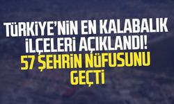 Türkiye’nin en kalabalık ilçeleri açıklandı! 57 şehrin nüfusunu geçti!