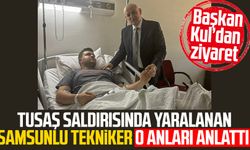 TUSAŞ saldırısında yaralanan Samsunlu tekniker o anları anlattı