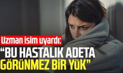 Uzman isim uyardı: “Bu hastalık adeta görünmez bir yük”