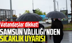 Vatandaşlar dikkat! Samsun Valiliği'nden sıcaklık uyarısı