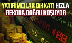 Yatırımcılar  dikkat! Hızla rekora doğru koşuyor