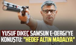 Yusuf Dikeç Samsun E-Dergi'ye konuştu: "Hedef altın madalya"