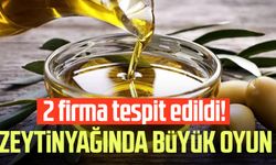Zeytinyağında büyük oyun: 2 firma tespit edildi!