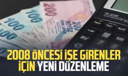 2008 öncesi işe girenler için yeni düzenleme