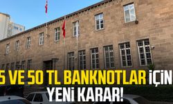 5 ve 50 TL banknotlar için yeni karar!