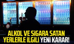 Alkol ve sigara satan yerlerle ilgili yeni karar!