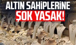 Altın sahiplerine şok yasak!