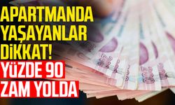 Apartmanda yaşayanlar dikkat! Yüzde 90 zam yolda