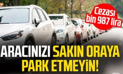 Aracınızı sakın oraya park etmeyin! Cezası bin 987 lira