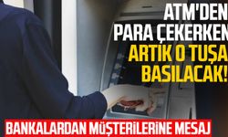 ATM'den para çekerken artık o tuşa basılacak!