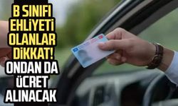 B sınıfı ehliyeti olanlar dikkat! Ondan da ücret alınacak