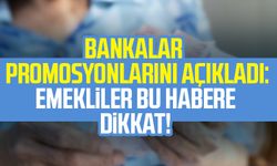 Bankalar promosyonlarını açıkladı: Emekliler bu habere dikkat!