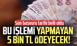 Bu işlemi yapmayan 5 bin TL ödeyecek!