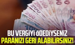 Bu vergiyi ödediyseniz paranızı geri alabilirsiniz!