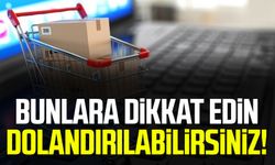 Bunlara dikkat edin, dolandırılabilirsiniz!