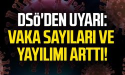 DSÖ'den uyarı: Vaka sayıları ve yayılımı arttı!