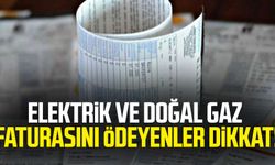 Elektrik ve doğal gaz faturası ödeyenler dikkat!