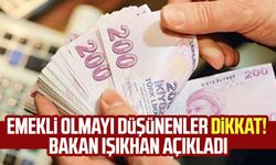 Emekli olmayı düşünenler dikkat! Bakan Işıkhan açıkladı