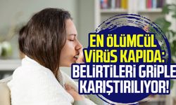 En ölümcül virüs kapıda: Belirtileri griple karıştırılıyor!