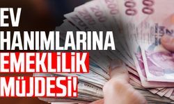 Ev hanımlarına emeklilik müjdesi!