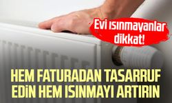 Evi ısınmayanlar dikkat! Hem faturadan tasarruf edin hem ısınmayı artırın