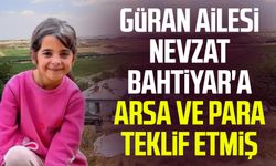 Güran ailesi Nevzat Bahtiyar'a arsa ve para teklif etmiş