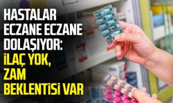 Hastalar eczane eczane dolaşıyor: İlaç yok, zam beklentisi var