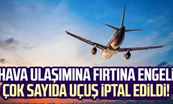 Hava ulaşımına fırtına engeli: Çok sayıda uçuş iptal edildi