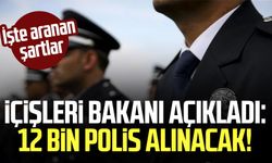 İçişleri Bakanı açıkladı: 12 bin polis alınacak!