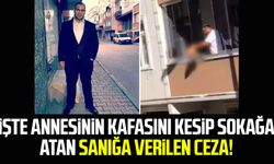 İşte annesinin kafasını kesip sokağa atan sanığa verilen ceza!