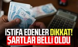 İstifa edenler dikkat! Şartlar belli oldu