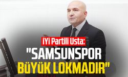 İYİ Partili Erhan Usta: "Samsunspor büyük lokmadır"